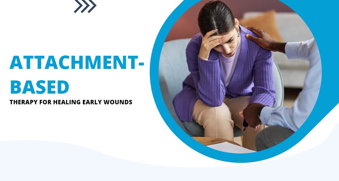 Attachment-Based Therapy for Healing Early Wounds
