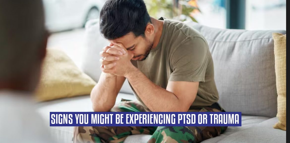 Signs You Might Be Experiencing PTSD or Trauma