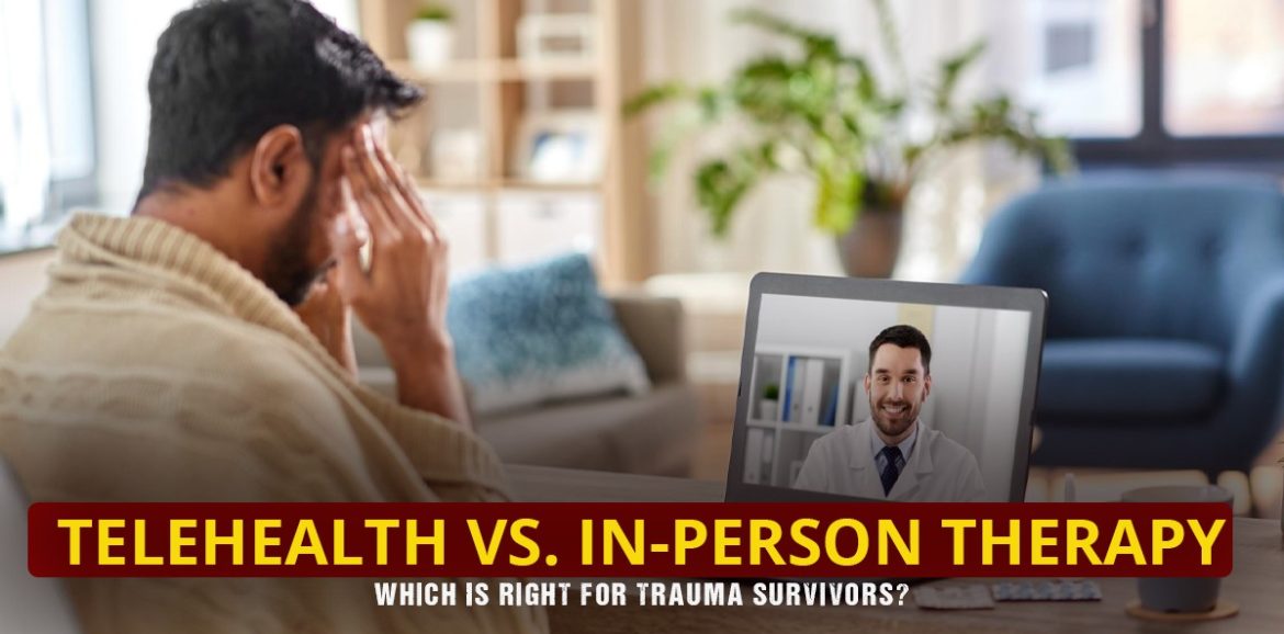 Telehealth vs. In-Person Therapy: Which Is Right for Trauma Survivors?