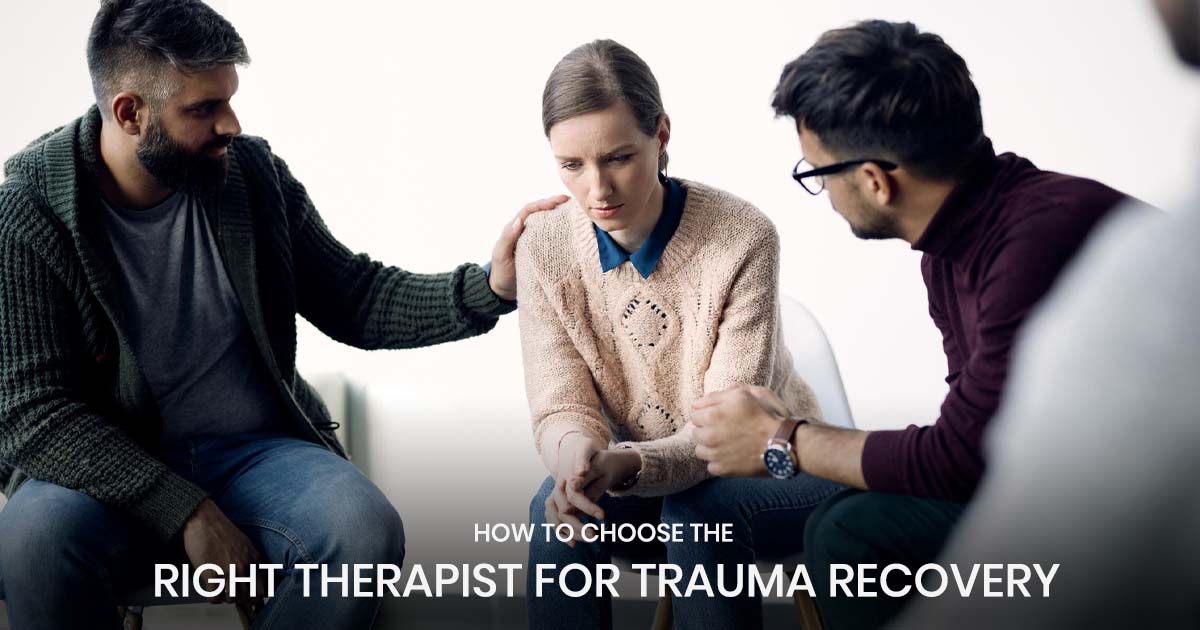 How to Choose the Right Therapist for Trauma Recovery